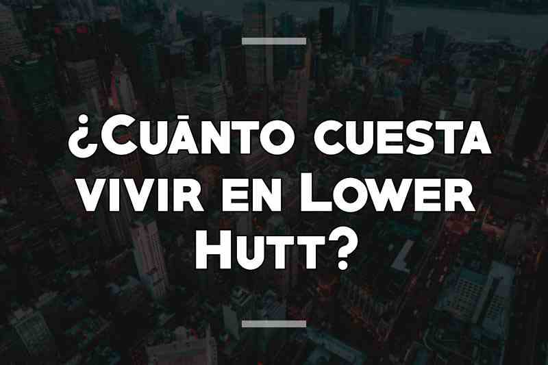 ¿Cuánto cuesta vivir en Lower Hutt