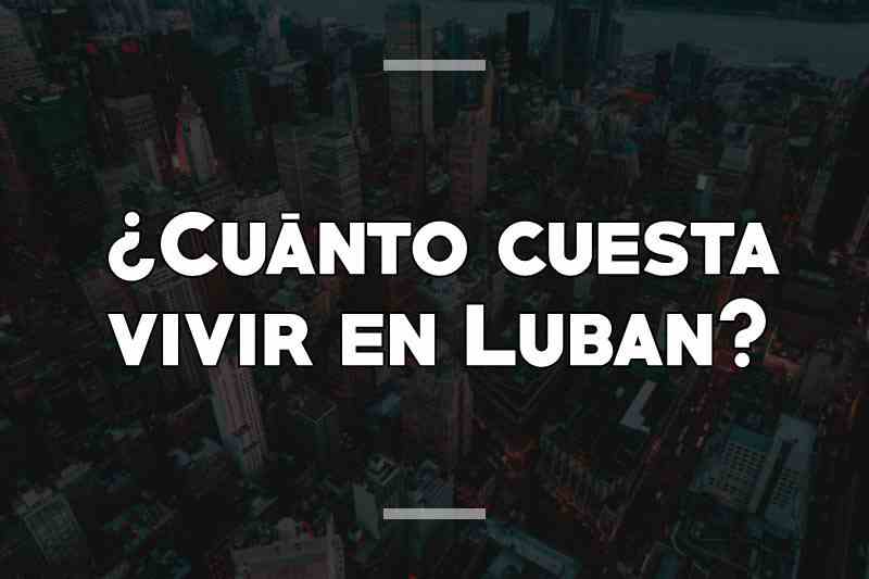 ¿Cuánto cuesta vivir en Luban
