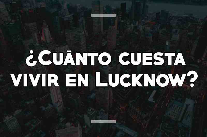 ¿Cuánto cuesta vivir en Lucknow (Lakhnau)