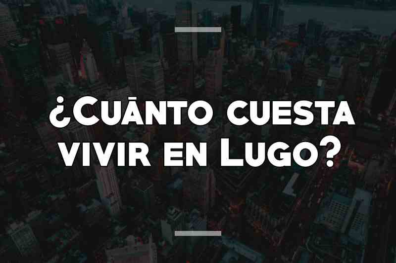 ¿Cuánto cuesta vivir en Lugo
