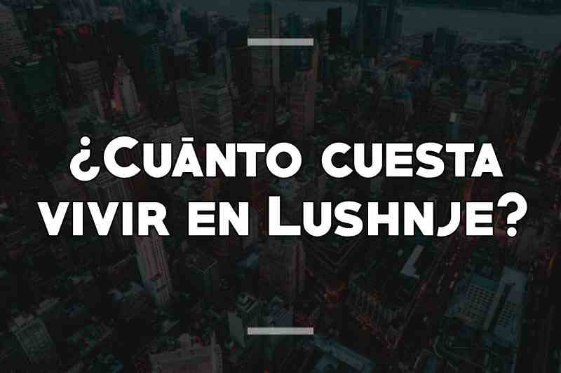 ¿Cuánto cuesta vivir en Lushnje