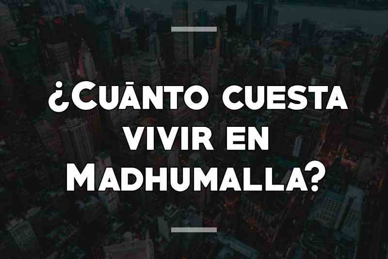 ¿Cuánto cuesta vivir en Madhumalla