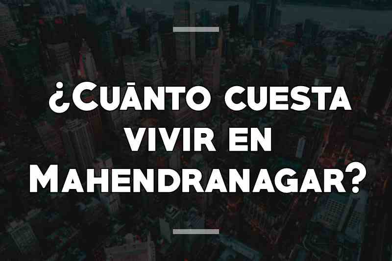 ¿Cuánto cuesta vivir en Mahendranagar