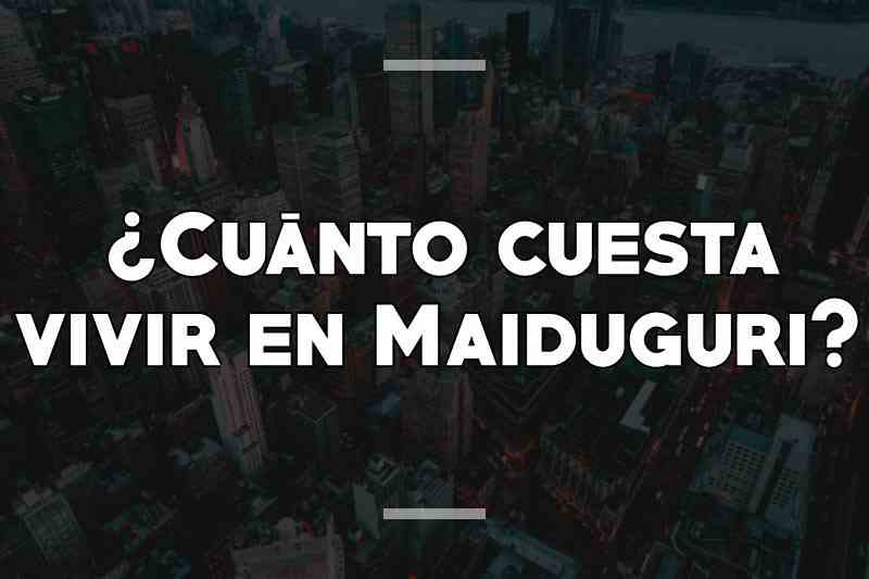 ¿Cuánto cuesta vivir en Maiduguri