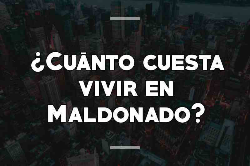 ¿Cuánto cuesta vivir en Maldonado