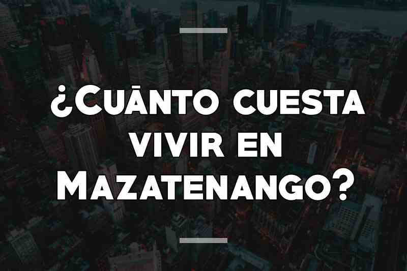 ¿Cuánto cuesta vivir en Mazatenango