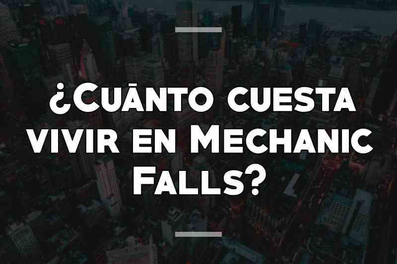 ¿Cuánto cuesta vivir en Mechanic Falls