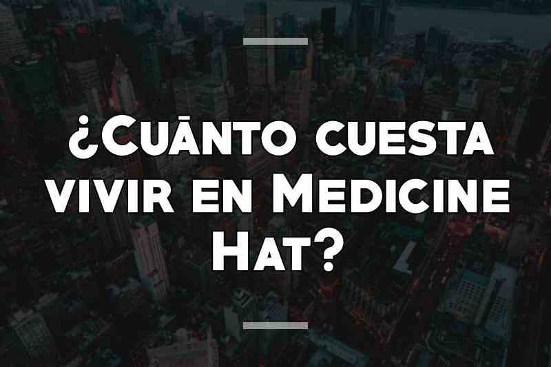 ¿Cuánto cuesta vivir en Medicine Hat