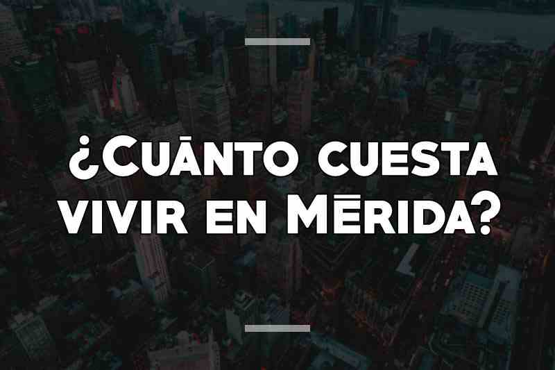 ¿Cuánto cuesta vivir en Mérida