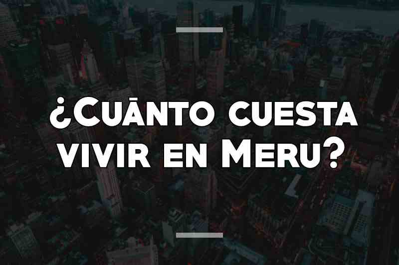 ¿Cuánto cuesta vivir en Meru