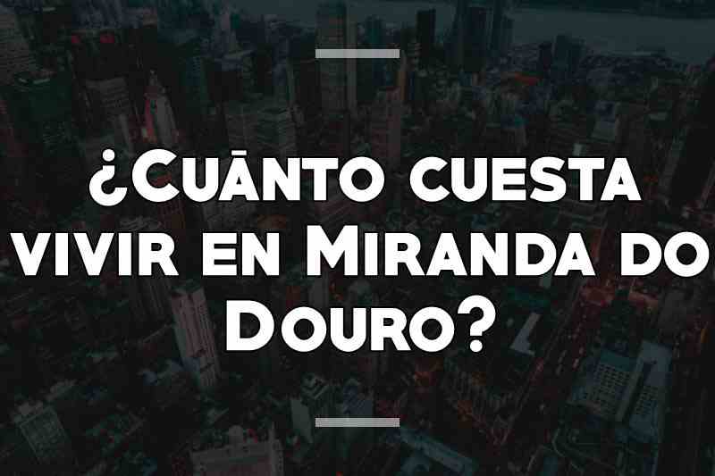 ¿Cuánto cuesta vivir en Miranda do Douro