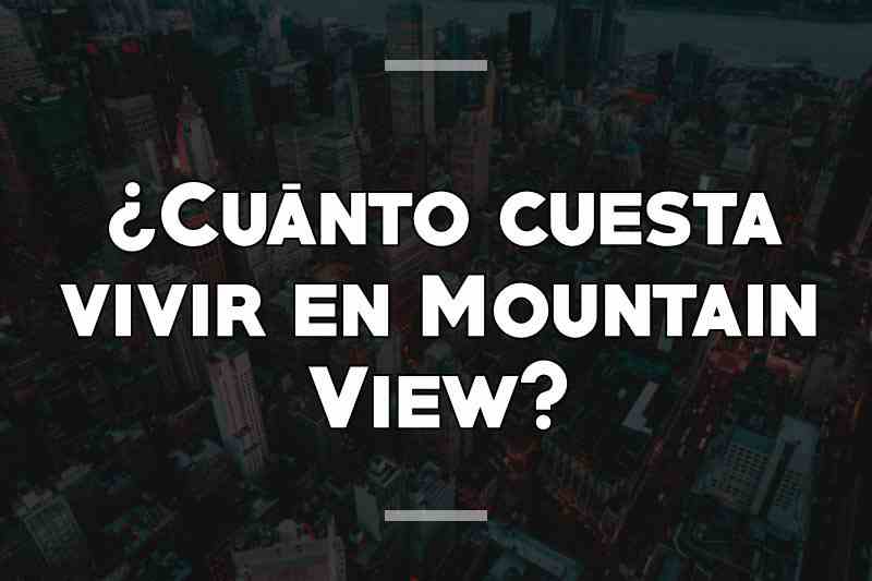 ¿Cuánto cuesta vivir en Mountain View