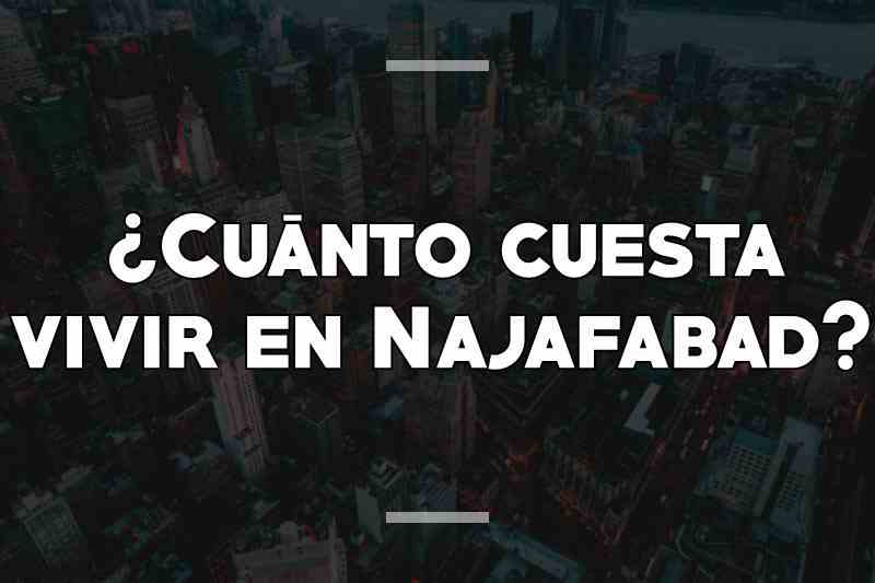 ¿Cuánto cuesta vivir en Najafabad