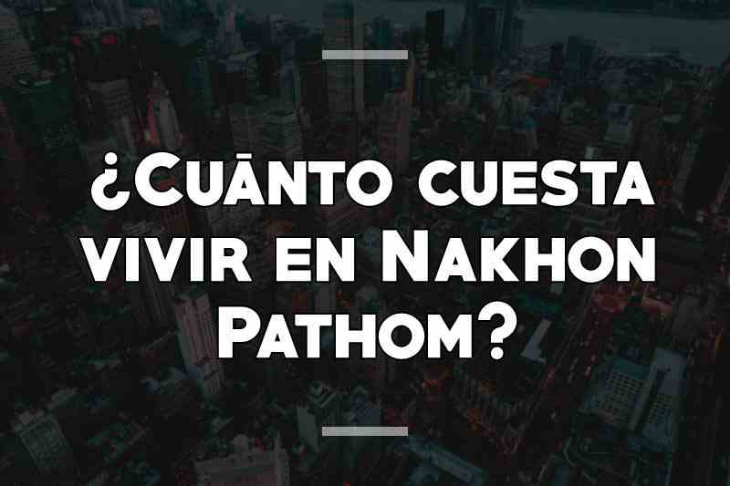 ¿Cuánto cuesta vivir en Nakhon Pathom