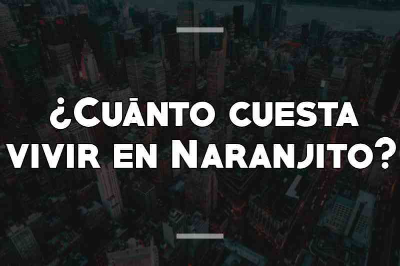 ¿Cuánto cuesta vivir en Naranjito