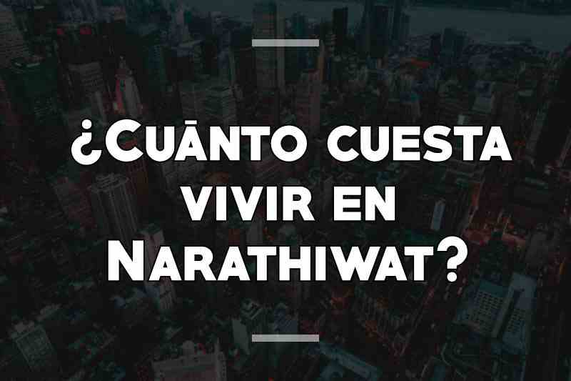 ¿Cuánto cuesta vivir en Narathiwat