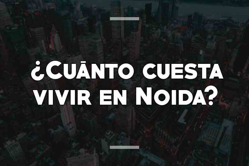 ¿Cuánto cuesta vivir en Noida
