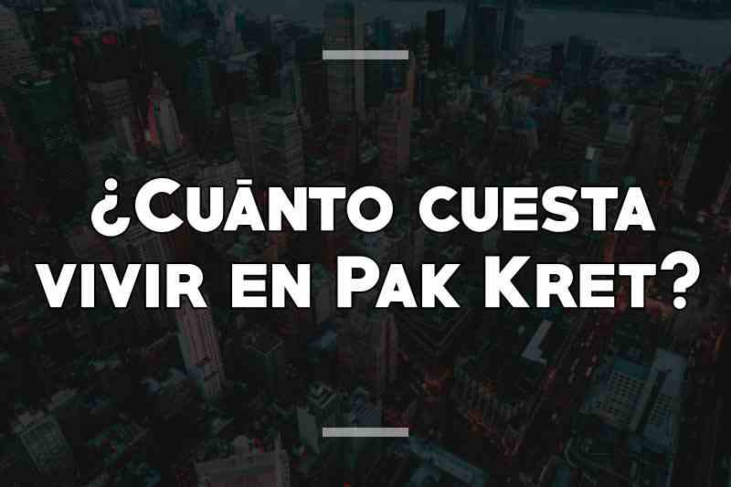 ¿Cuánto cuesta vivir en Pak Kret