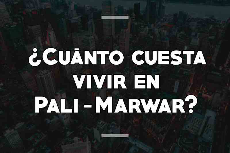 ¿Cuánto cuesta vivir en Pali-Marwar