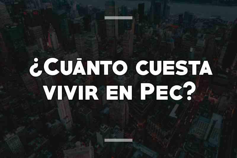 ¿Cuánto cuesta vivir en Pec