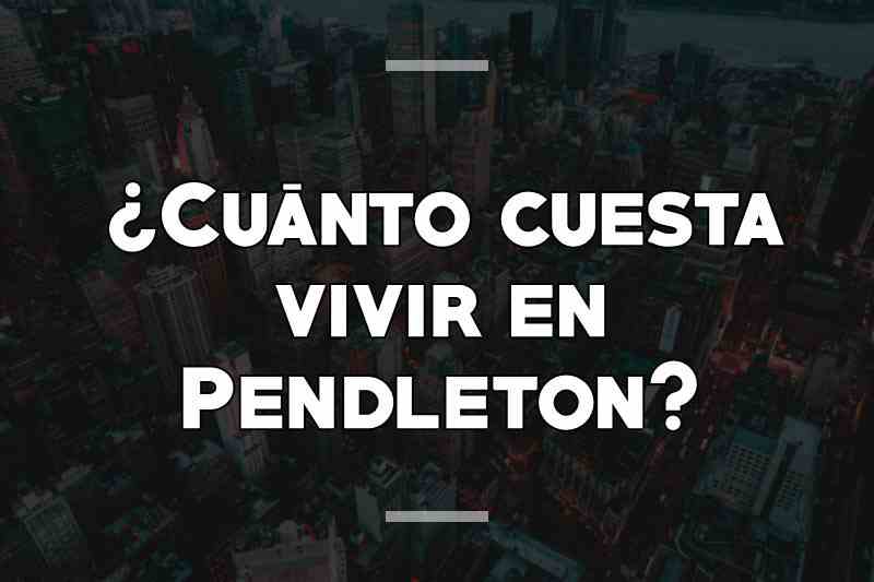 ¿Cuánto cuesta vivir en Pendleton