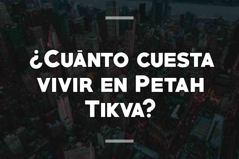¿Cuánto cuesta vivir en Petah Tikva