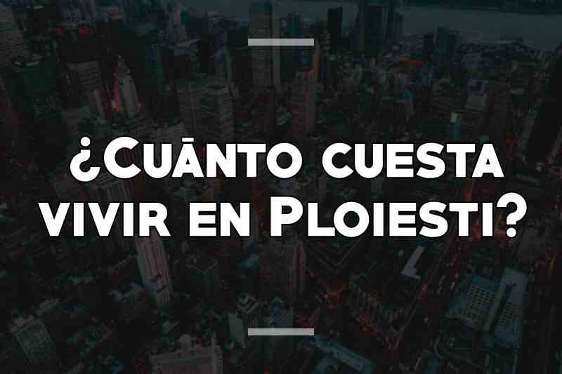 ¿Cuánto cuesta vivir en Ploiesti
