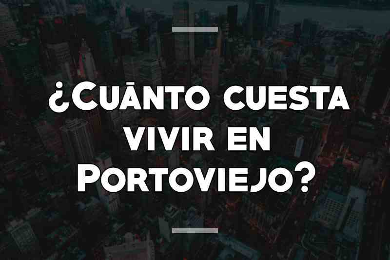 ¿Cuánto cuesta vivir en Portoviejo