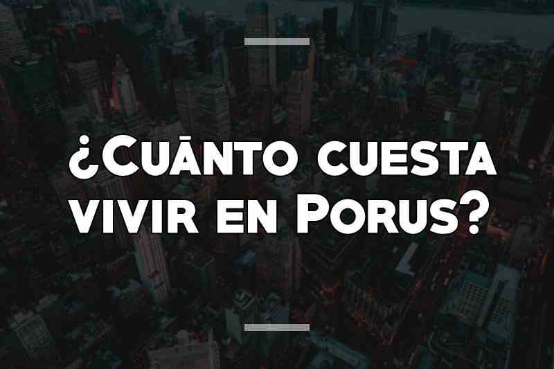 ¿Cuánto cuesta vivir en Porus