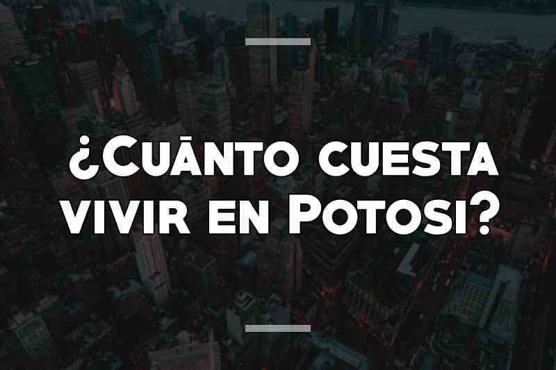 ¿Cuánto cuesta vivir en Potosi