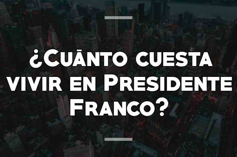 ¿Cuánto cuesta vivir en Presidente Franco