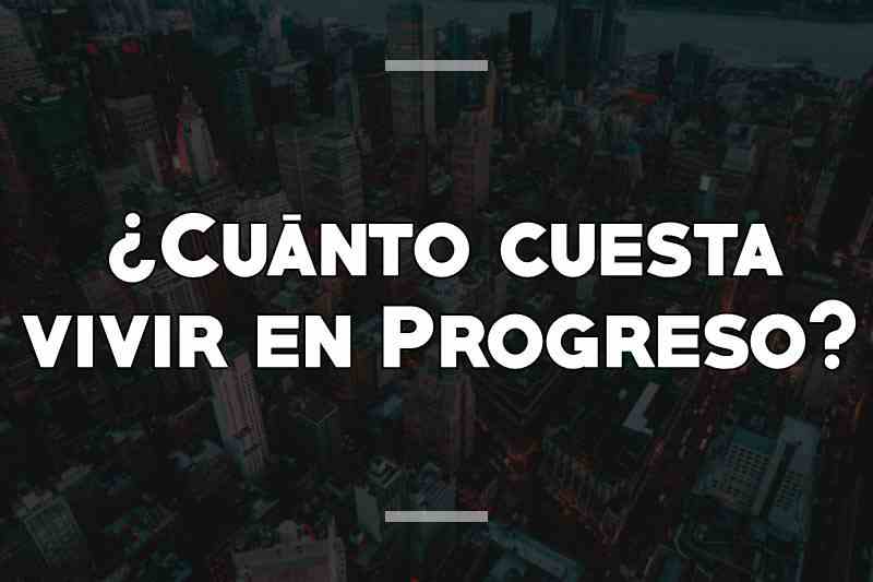 ¿Cuánto cuesta vivir en Progreso
