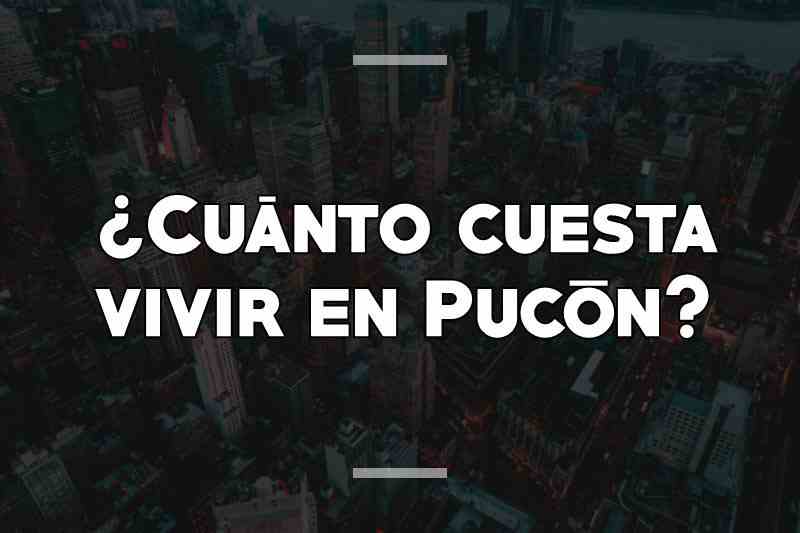 ¿Cuánto cuesta vivir en Pucón
