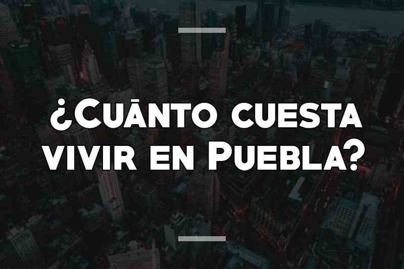 ¿Cuánto cuesta vivir en Puebla