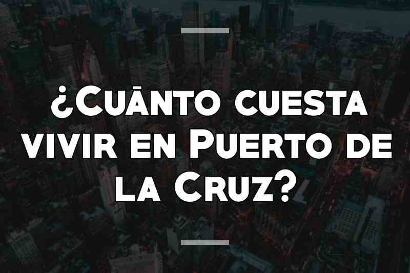 ¿Cuánto cuesta vivir en Puerto de la Cruz
