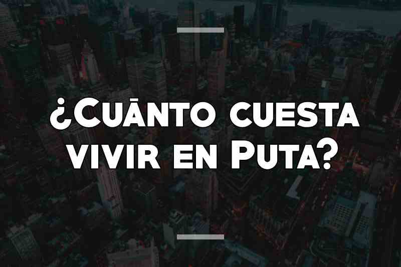 ¿Cuánto cuesta vivir en Puta