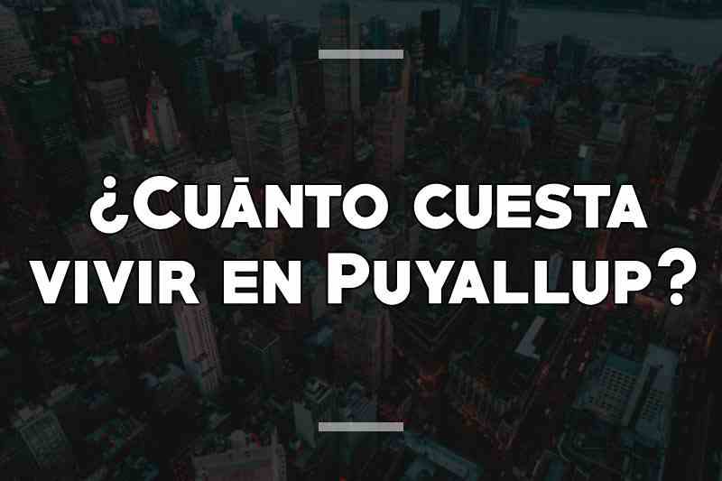 ¿Cuánto cuesta vivir en Puyallup