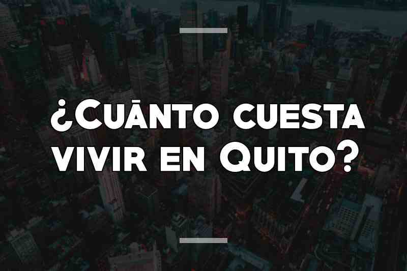 ¿Cuánto cuesta vivir en Quito