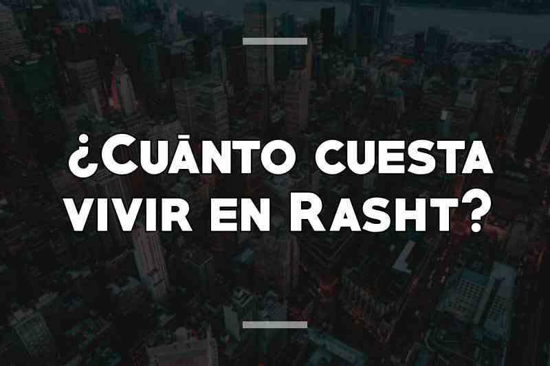 ¿Cuánto cuesta vivir en Rasht