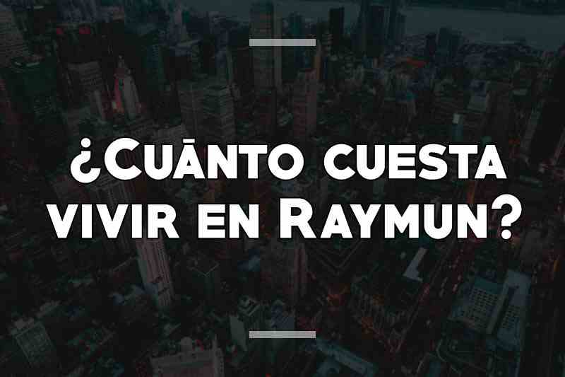 ¿Cuánto cuesta vivir en Raymun