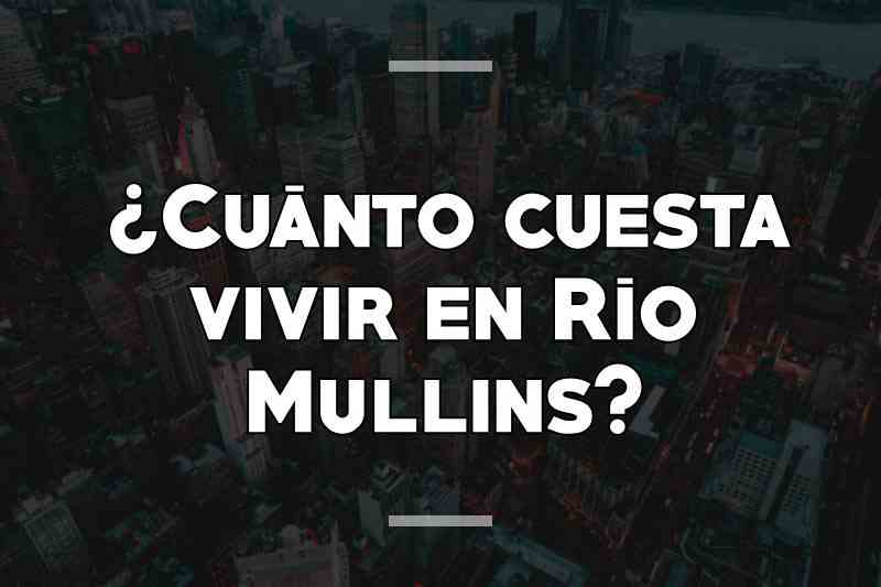 ¿Cuánto cuesta vivir en Río Mullins