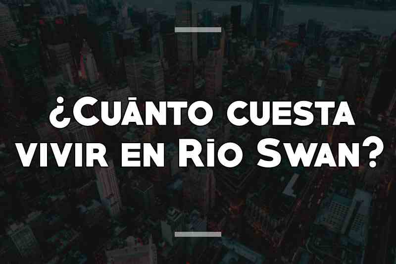 ¿Cuánto cuesta vivir en Río Swan