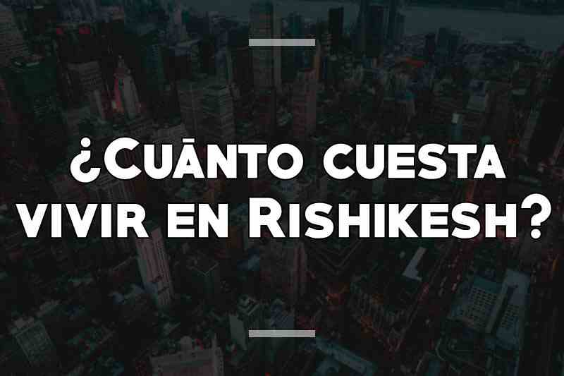 ¿Cuánto cuesta vivir en Rishikesh