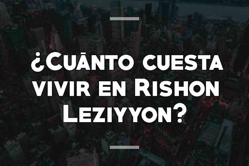 ¿Cuánto cuesta vivir en Rishon Leziyyon, Israel?