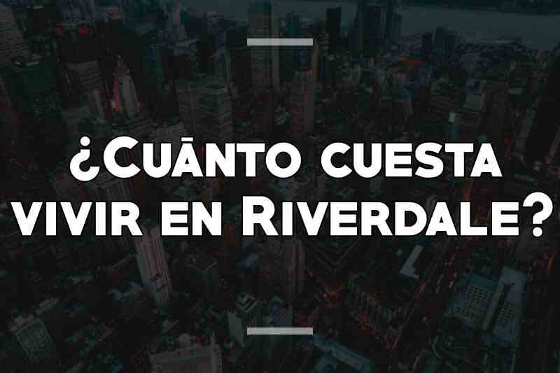 ¿Cuánto cuesta vivir en Riverdale