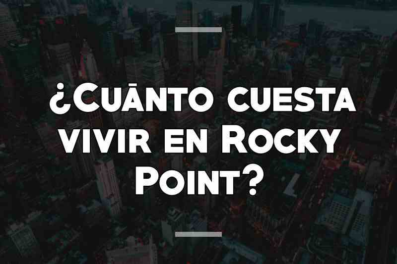 ¿Cuánto cuesta vivir en Rocky Point