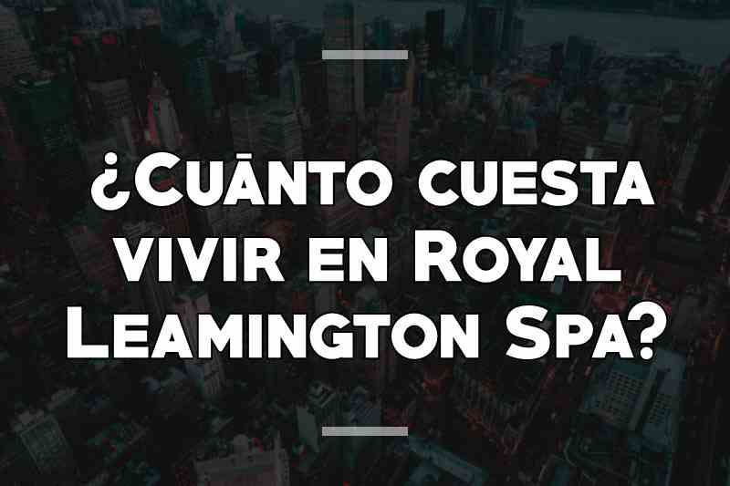 ¿Cuánto cuesta vivir en Royal Leamington Spa
