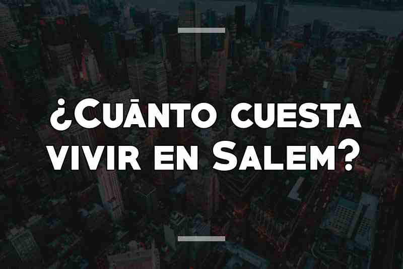 ¿Cuánto cuesta vivir en Salem