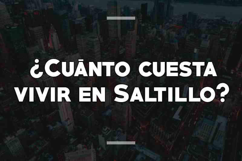 ¿Cuánto cuesta vivir en Saltillo