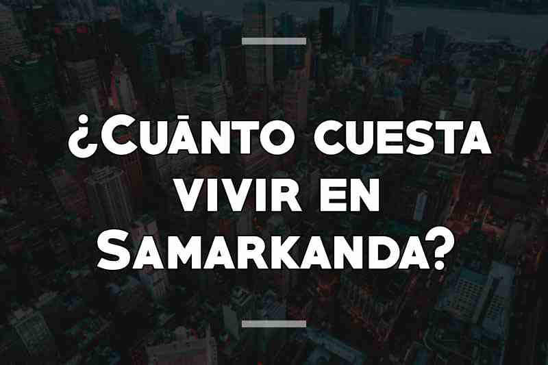 ¿Cuánto cuesta vivir en Samarkanda